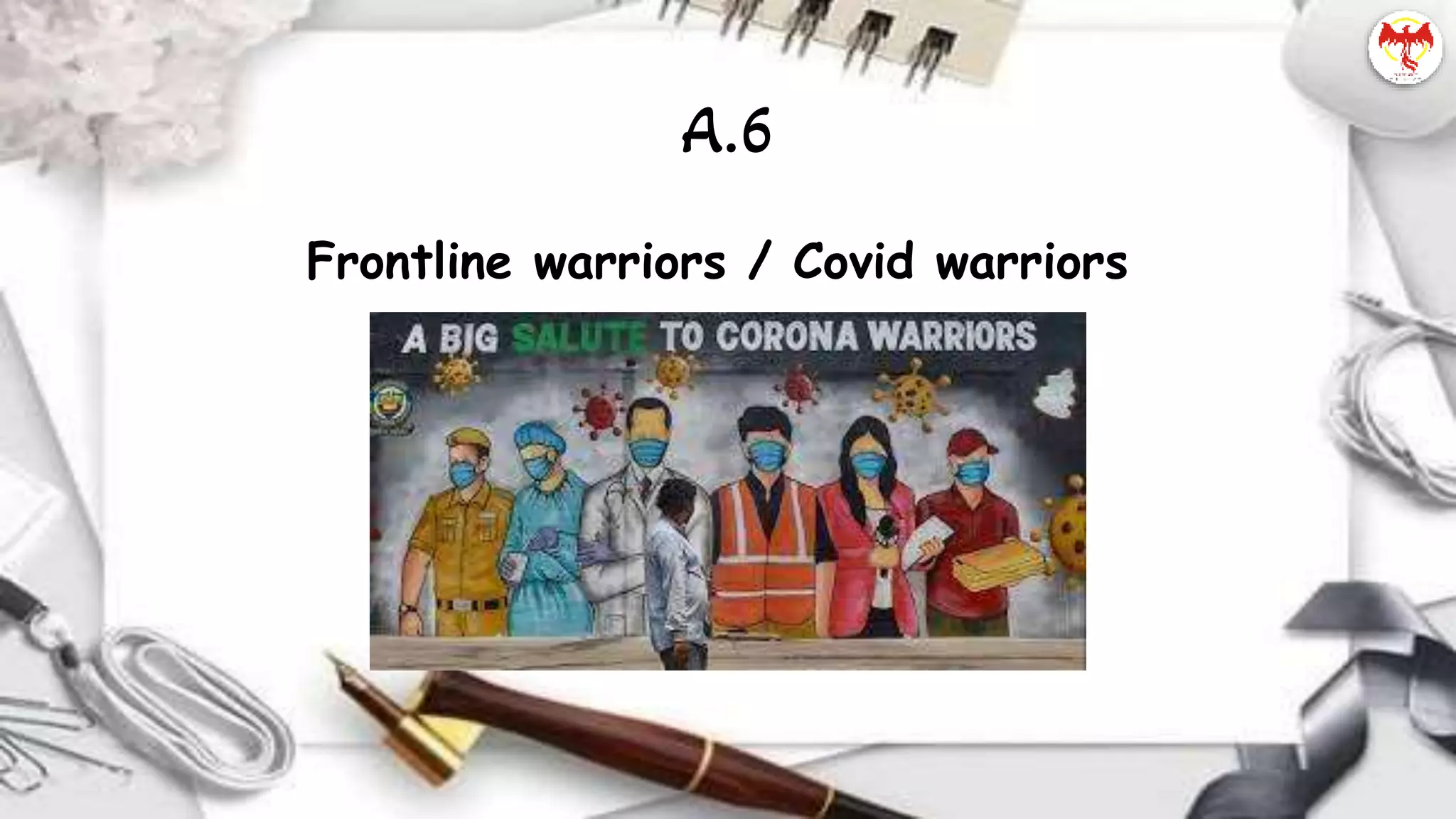 Frontline warriors / Covid warriors
A.6
 