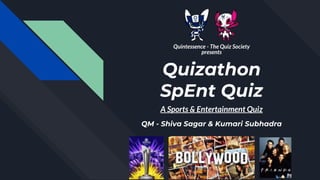 Quizathon
SpEnt Quiz
A Sports & Entertainment Quiz
Quintessence - The Quiz Society
presents
QM - Shiva Sagar & Kumari Subhadra
 