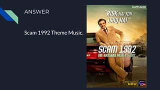 ANSWER
Scam 1992 Theme Music.
 