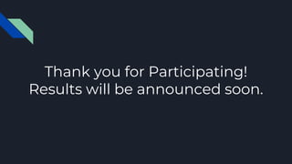 Thank you for Participating!
Results will be announced soon.
 
