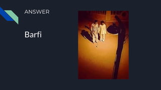 ANSWER
Barfi
 