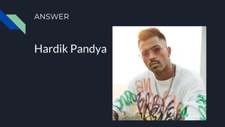 ANSWER
Hardik Pandya
 