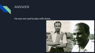 ANSWER
He was not used to play with shoes.
 