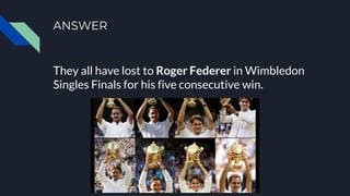 ANSWER
They all have lost to Roger Federer in Wimbledon
Singles Finals for his five consecutive win.
 