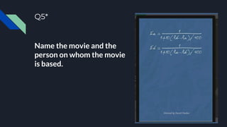 Q5*
Name the movie and the
person on whom the movie
is based.
 