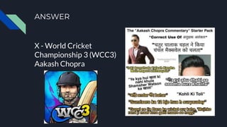 ANSWER
X - World Cricket
Championship 3 (WCC3)
Aakash Chopra
 