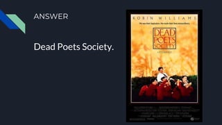 ANSWER
Dead Poets Society.
 