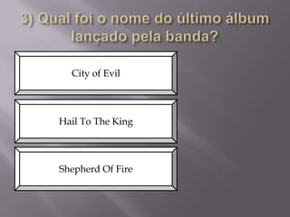 City of Evil

Hail To The King

Shepherd Of Fire

 
