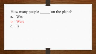 How many people _____ on the plane?
a. Was
b. Were
c. Is
 