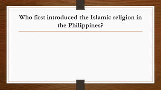 Who first introduced the Islamic religion in
the Philippines?
 