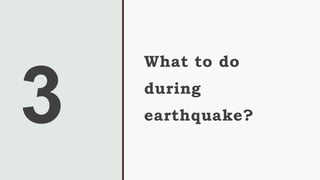 What to do
during
earthquake?
 
