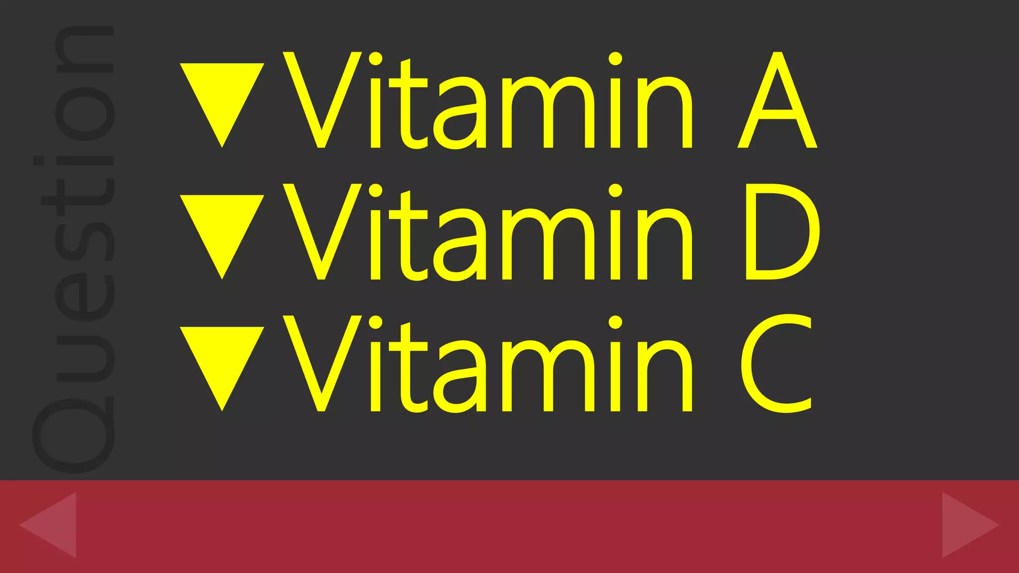 Question▼Vitamin A
▼Vitamin D
▼Vitamin C
 