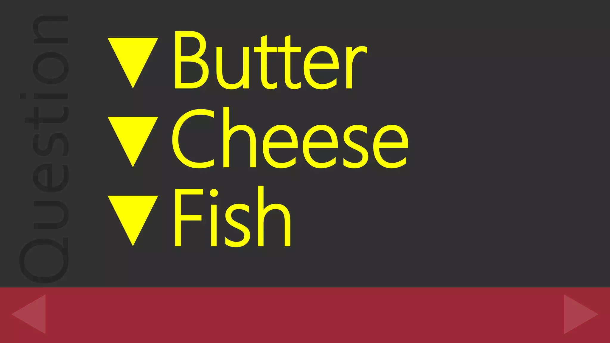 Question▼Butter
▼Cheese
▼Fish
 
