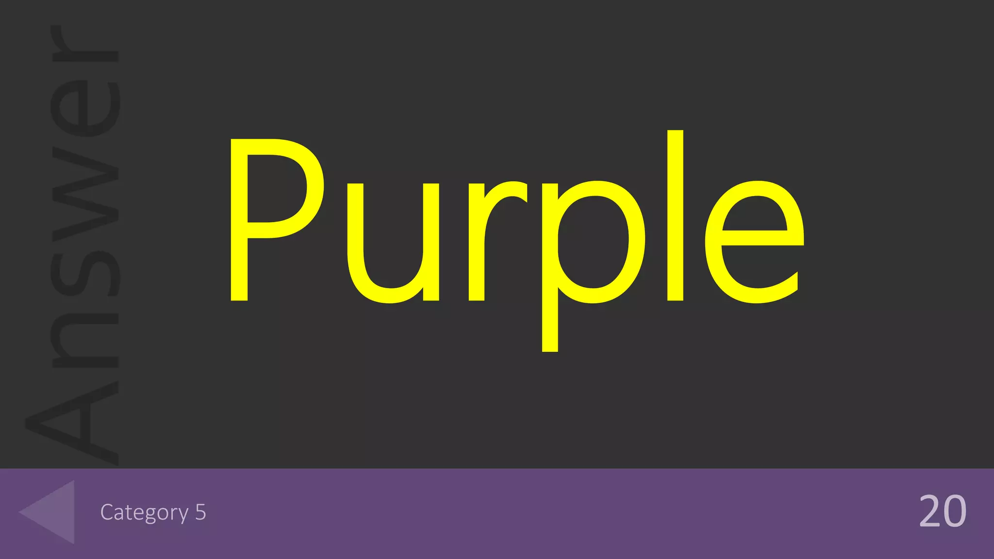 Answer
Purple
 