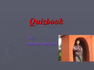 Quizbook By – Anirban Baruah 