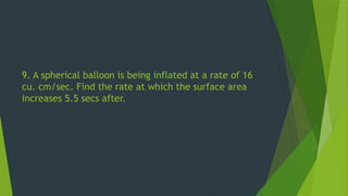 9. A spherical balloon is being inflated at a rate of 16
cu. cm/sec. Find the rate at which the surface area
increases 5.5 secs after.
 