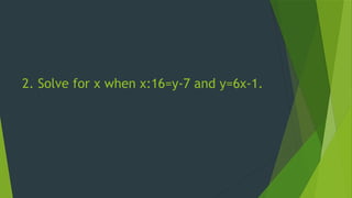 2. Solve for x when x:16=y-7 and y=6x-1.
 