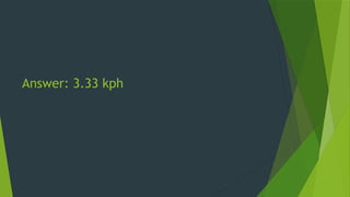 Answer: 3.33 kph
 