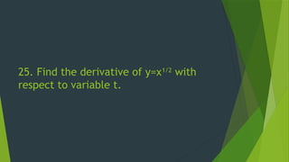 25. Find the derivative of y=x1/2
with
respect to variable t.
 
