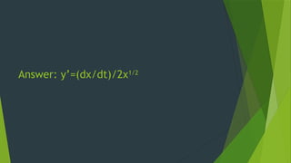 Answer: y’=(dx/dt)/2x1/2
 
