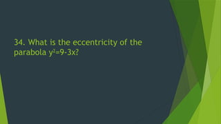 34. What is the eccentricity of the
parabola y2
=9-3x?
 