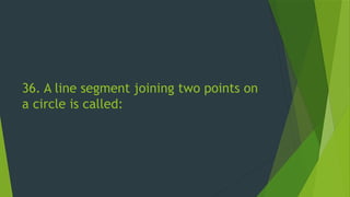 36. A line segment joining two points on
a circle is called:
 