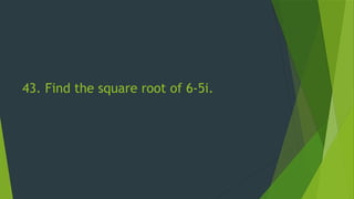 43. Find the square root of 6-5i.
 