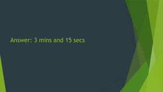 Answer: 3 mins and 15 secs
 