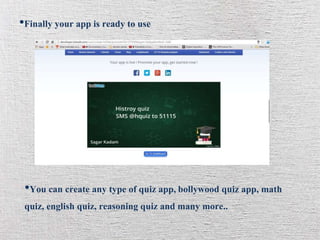•Finally your app is ready to use
•You can create any type of quiz app,bollywood quiz app, math
quiz, english quiz, reasoning quiz and many more..
 