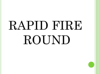RAPID FIRE ROUND 