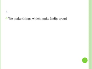 4. We make things which make India proud  