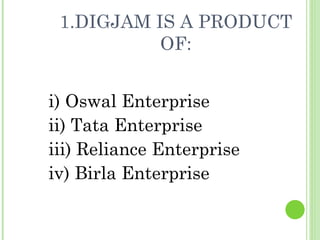 1.DIGJAM IS A PRODUCT OF: i) Oswal Enterprise  ii) Tata Enterprise  iii) Reliance Enterprise iv) Birla Enterprise 