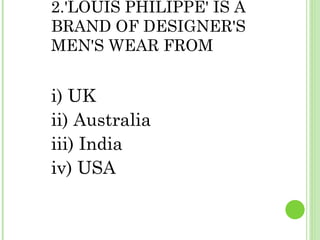 2.'LOUIS PHILIPPE' IS A BRAND OF DESIGNER'S MEN'S WEAR FROM i) UK  ii) Australia  iii) India  iv) USA 