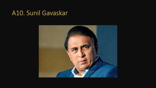 A10. Sunil Gavaskar
 