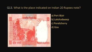 Q13. What is the place indicated on Indian 20 Rupees note?
a) Port Blair
b) Lakshadweep
c) Pondicherry
d) Goa
 