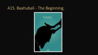 A15. Baahubali - The Beginning.
 