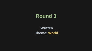 Round 3
Written
Theme: World
 