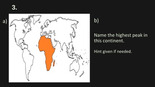 3.
b)
Name the highest peak in
this continent.
Hint given if needed.
a)
 