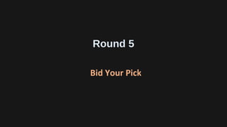 Round 5
Bid Your Pick
 
