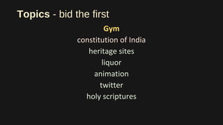 Topics - bid the first
Gym
constitution of India
heritage sites
liquor
animation
twitter
holy scriptures
 