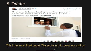 9. Twitter
This is the most liked tweet. The quote in this tweet was said by
____________.
 