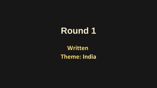 Round 1
Written
Theme: India
 