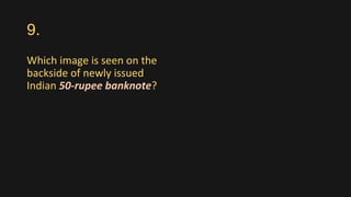 9.
Which image is seen on the
backside of newly issued
Indian 50-rupee banknote?
 