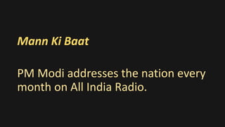 Mann Ki Baat
PM Modi addresses the nation every
month on All India Radio.
 