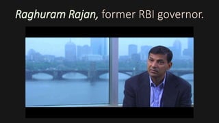 Raghuram Rajan, former RBI governor.
 