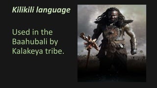 Kilikili language
Used in the
Baahubali by
Kalakeya tribe.
 