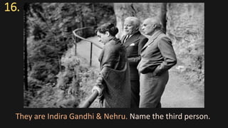 16.
They are Indira Gandhi & Nehru. Name the third person.
 