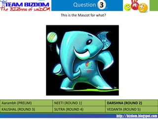 Question 33
                       This is the Mascot for what?




Aarambh (PRELIM)    NEETI (ROUND 1)                   DARSHNA (ROUND 2)
KAUSHAL (ROUND 3)   SUTRA (ROUND 4)                   VEDANTA (ROUND 5)
 