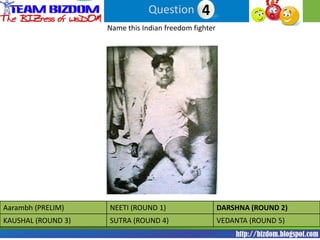 Question 44
                    Name this Indian freedom fighter




Aarambh (PRELIM)    NEETI (ROUND 1)                    DARSHNA (ROUND 2)
KAUSHAL (ROUND 3)   SUTRA (ROUND 4)                    VEDANTA (ROUND 5)
 
