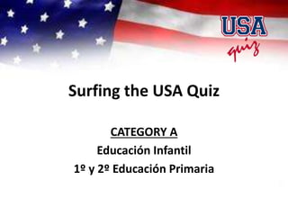 Surfing the USA Quiz
CATEGORY A
Educación Infantil
1º y 2º Educación Primaria
 